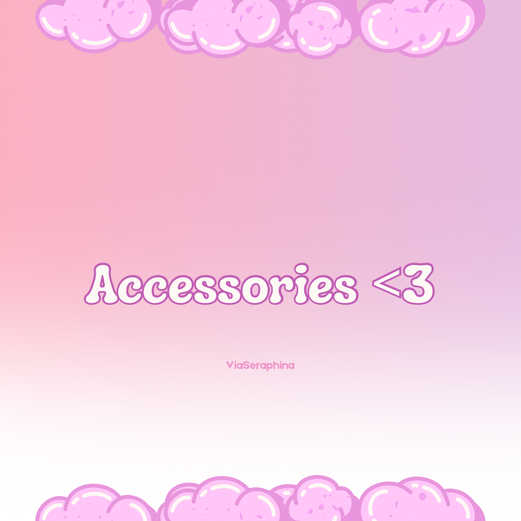 Accessories <3